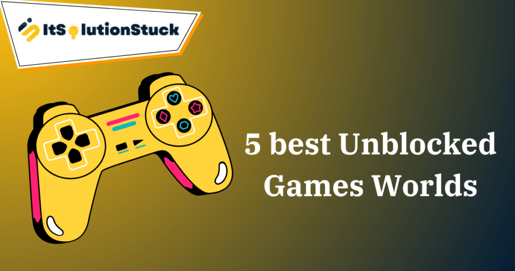 Top 5 best Unblocked Games Worlds in 2024 Itsolutionstuck