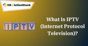 What Is IPTV (Internet Protocol Television)?