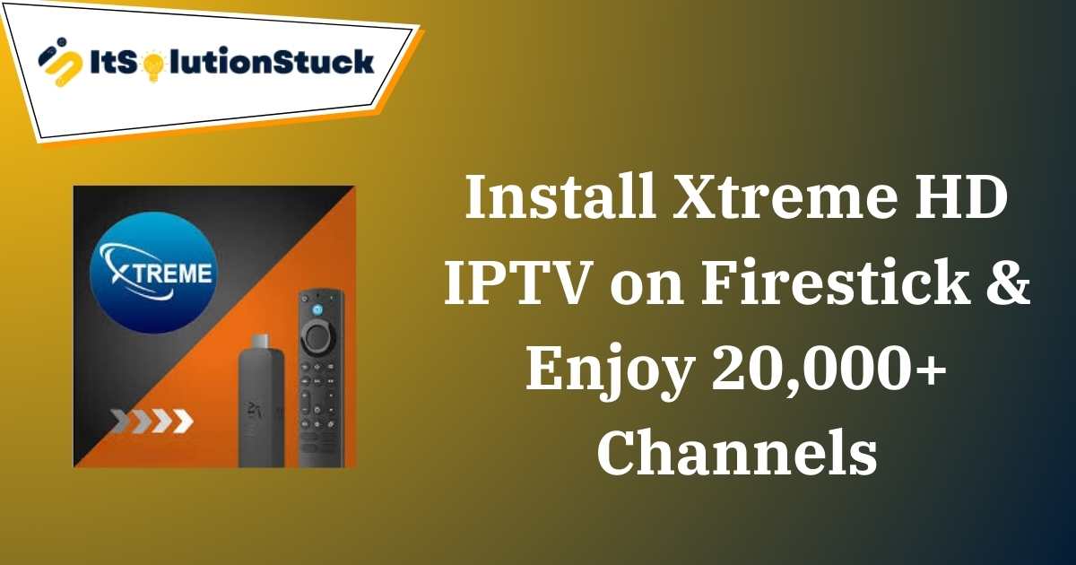 Install Xtreme HD IPTV on Firestick & Enjoy 20,000+ Channels