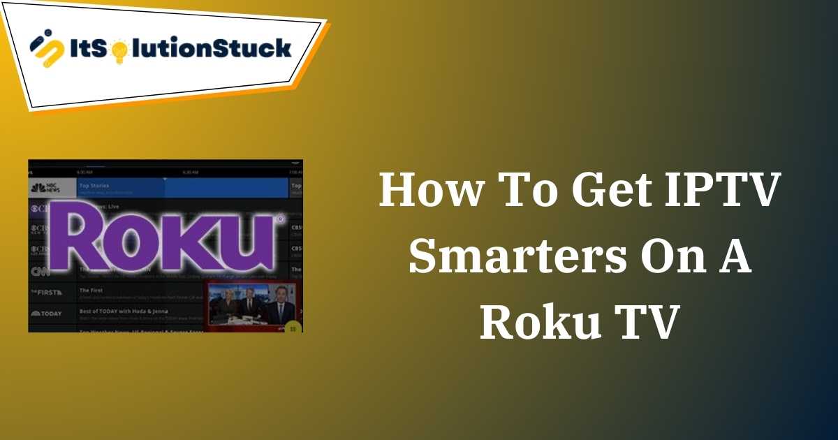 How To Get IPTV Smarters On A Roku TV