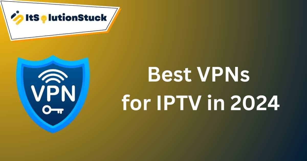 Best VPNs for IPTV in 2024