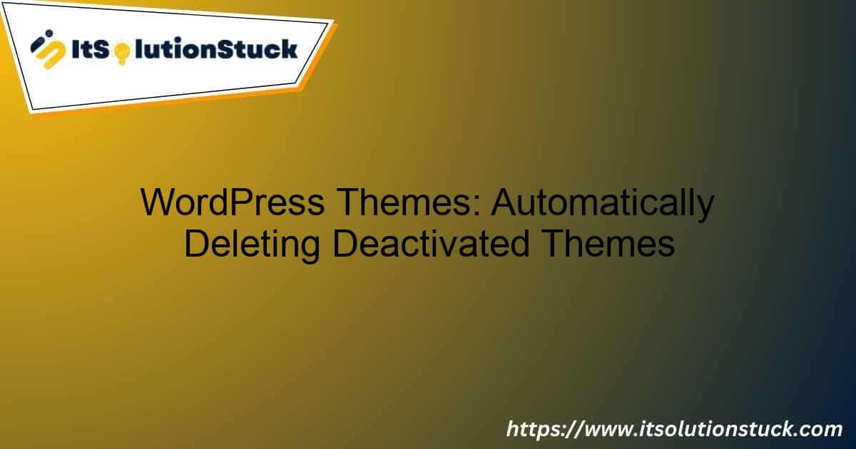 Automatically Deleting Deactivated Themes
